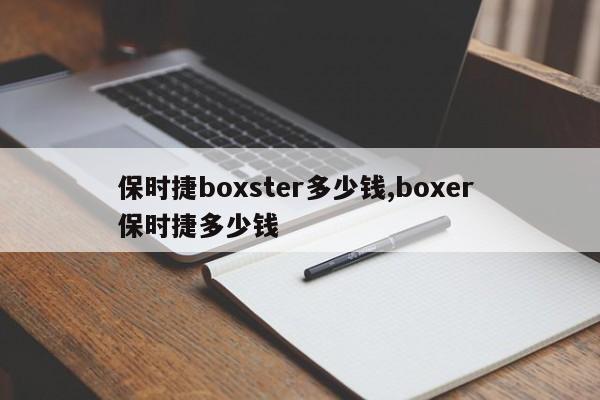 保时捷boxster多少钱,boxer 保时捷多少钱